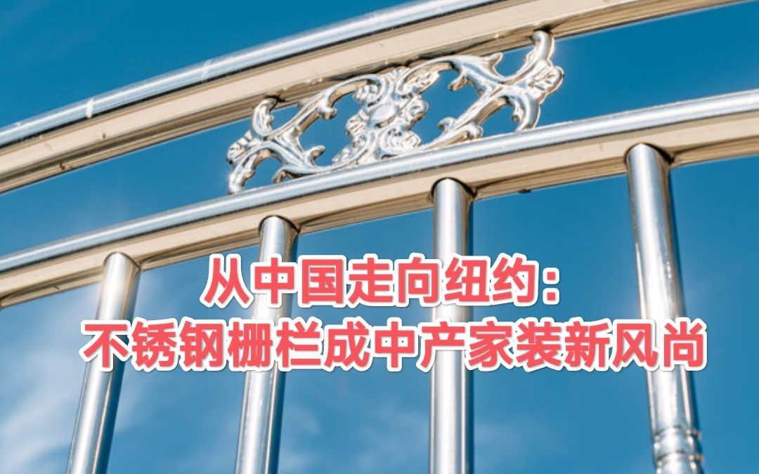 从中国走向纽约:不锈钢栅栏成美国中产家装新风尚,谁还会说不锈钢没档次?!哔哩哔哩bilibili