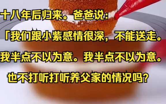 十八年后归来. 爸爸说:「我们跟小紫感情很深,不能送走.」我半点不以为意.我半点不以为意. 也不打听打听养父家的情况吗?吱呼小说推荐《光芒柿...