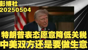 2025/05/05 彭博社：特朗普再次表态愿意降低对华关税，中美双方还是要做生意的