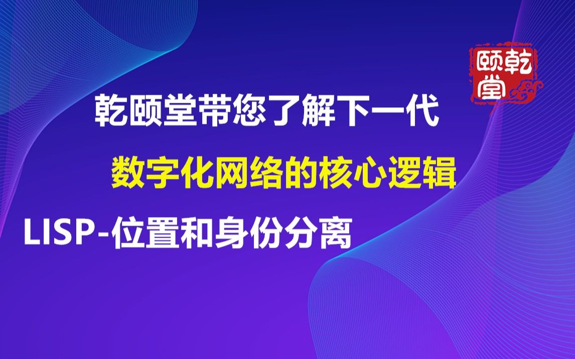 乾颐堂带您了解下一代数字化网络的核心逻辑LISP位置和身份分离哔哩哔哩bilibili