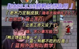 Download Video: 【刘小怂】2023.3.29鹅鸭杀师生局/定制老木乃皮肤？隐哥衣服焊柱子上了/隐哥，止苦心事写脸上/馋蓝狗身子，拉面（蓝）狗都不吃/怂泡恋人被止苦刀，工资没了