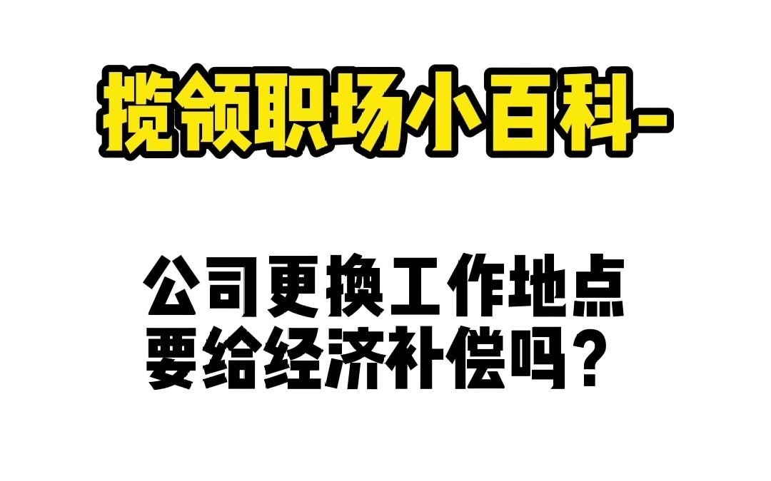 【职场普法小百科】公司更换工作地点,员工离职需要给补偿吗?哔哩哔哩bilibili