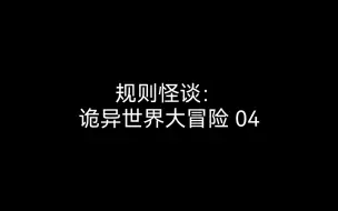 Descargar video: 【规则怪谈 | 诡异世界大冒险 04】