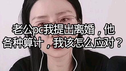 老公PC我提出离婚,他各种算计,我该怎么应对?哔哩哔哩bilibili