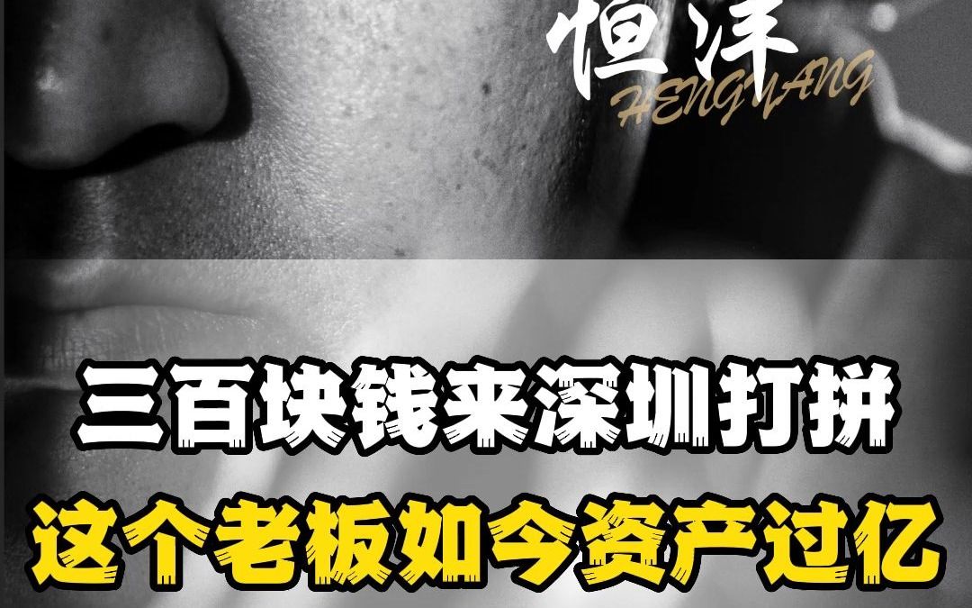 三百块钱来深圳打拼这个老板如今资产过亿哔哩哔哩bilibili