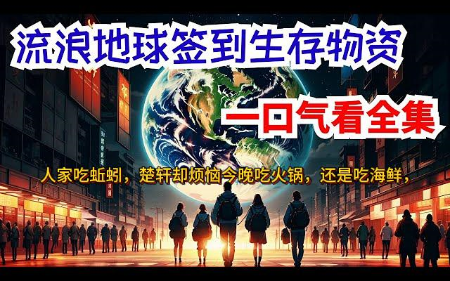 [图]一口气40小时看完《流浪地球抢物资》 全集：楚轩穿越电影流浪地球世界，携带签到系统！恭喜宿主，签到获得香米一袋！恭喜宿主，签到获得成长型次元空间一个！人家吃蚯蚓