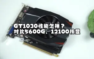 Download Video: GT1030显卡性能怎么样？1030对比5600G、12100核显