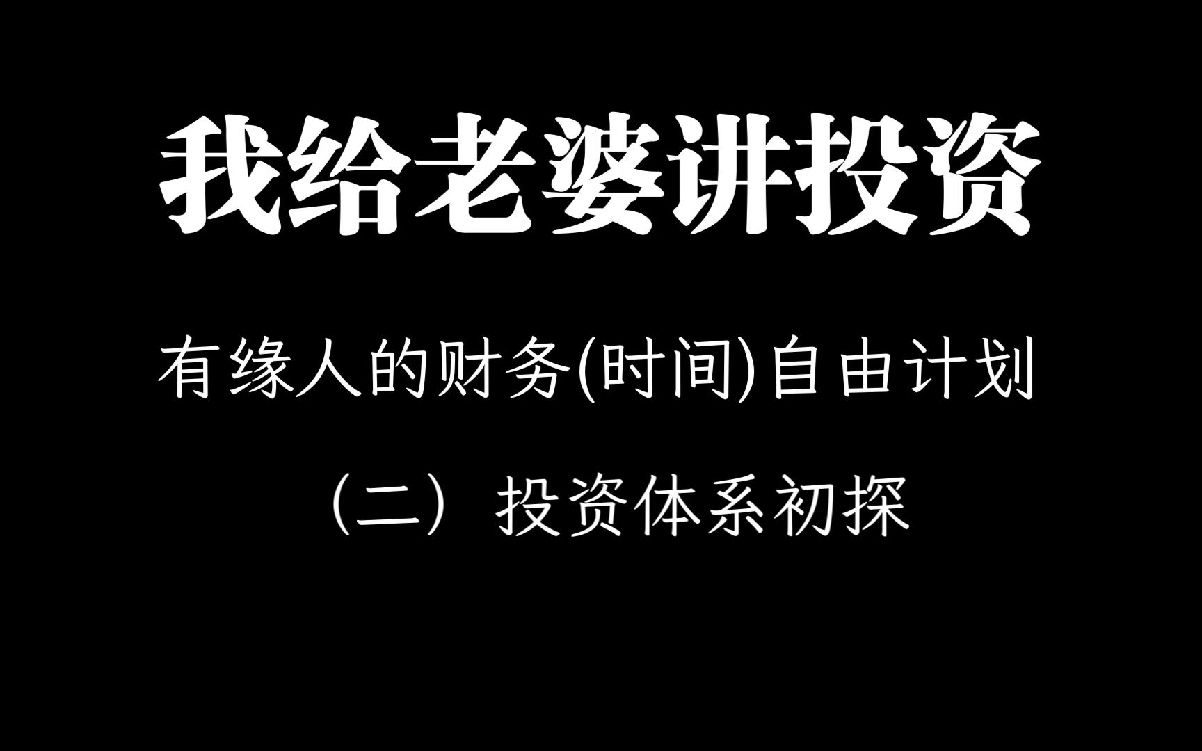 我给老婆讲投资 有缘人的财务(时间)自由计划:(二)投资体系初探哔哩哔哩bilibili