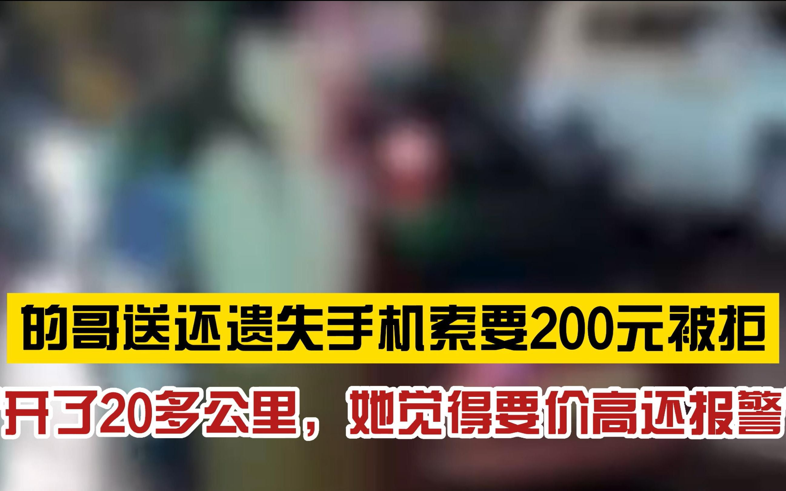 你怎么看?的哥开20公里送回遗落手机并索要200元车费,失主拒绝支付后报警哔哩哔哩bilibili