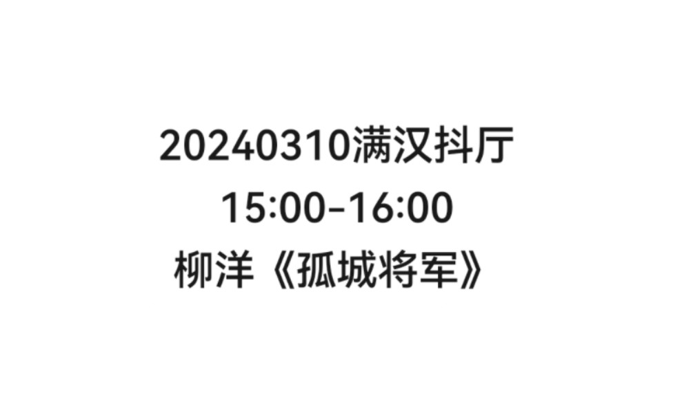 【非官方】20240310满汉抖厅15:00-16:00柳洋《孤城将军》