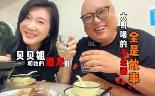 下载视频: 大哥喝的不是酒，全是故事！贝贝姐和她的酒友们~