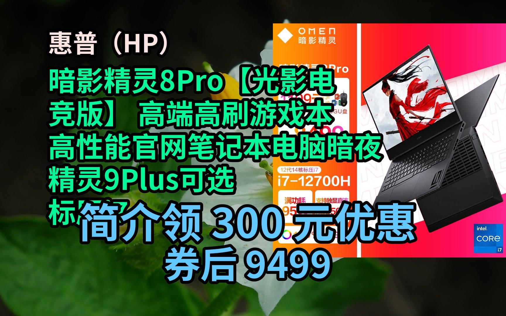 【优品低价购】惠普(HP)暗影精灵8Pro【光影电竞版】 高端高刷游戏本 高性能官网笔记本电脑暗夜精灵9Plus可选 标压i7/RTX3050T 优惠介绍哔哩哔哩...