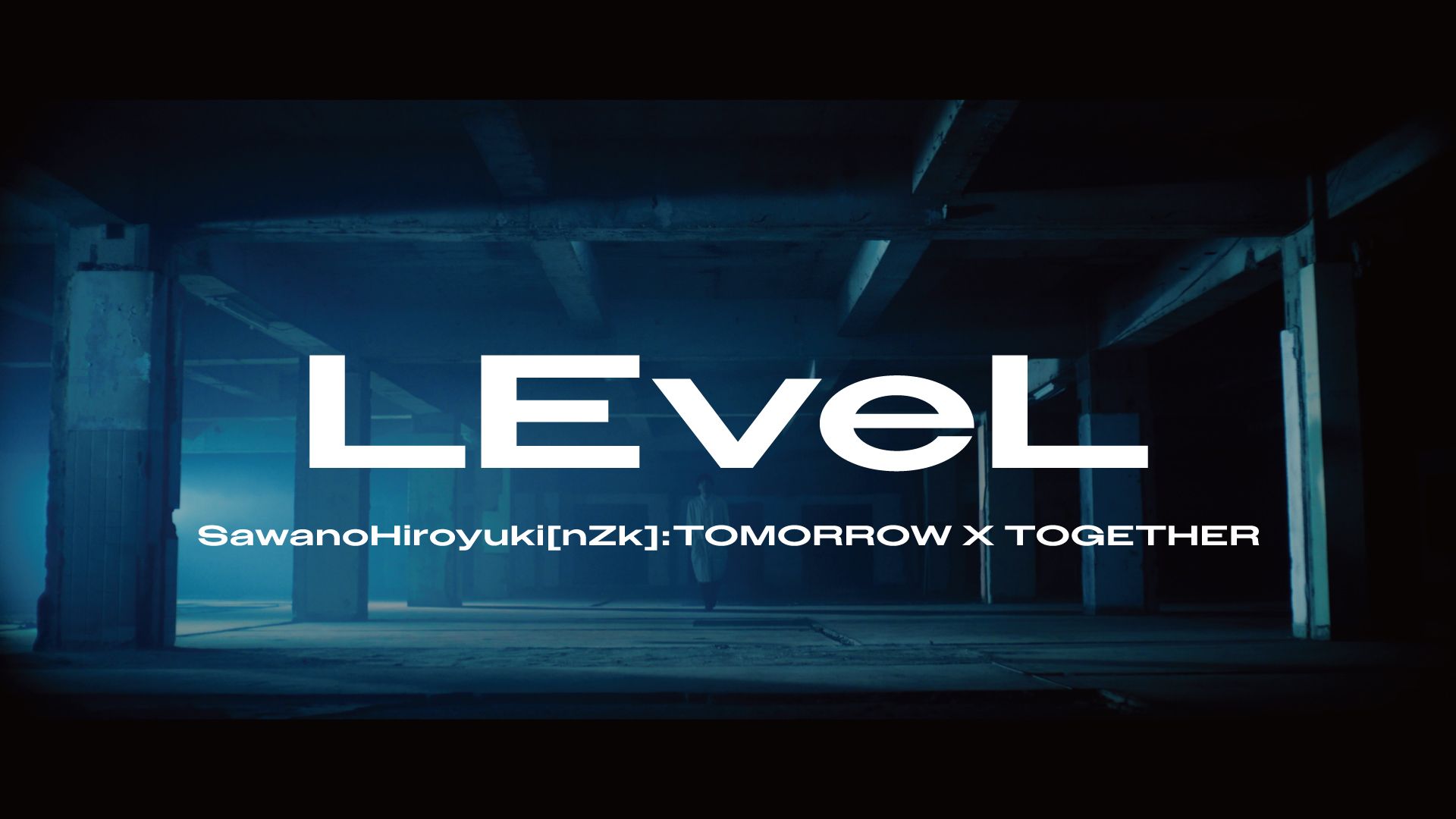 [图]【泽野弘之】SawanoHiroyuki[nZk]:TOMORROW X TOGETHER《LEveL》Music Video