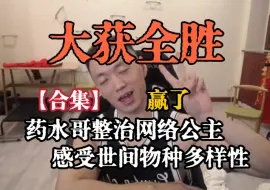 Video herunterladen: 【合集】药水哥整治网络公主，感受世间物种多样性，大获全胜了属于哈哈哈