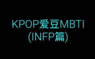 Download Video: MBTI是INFP的KPOP爱豆，看看有没有你喜欢的爱豆吧