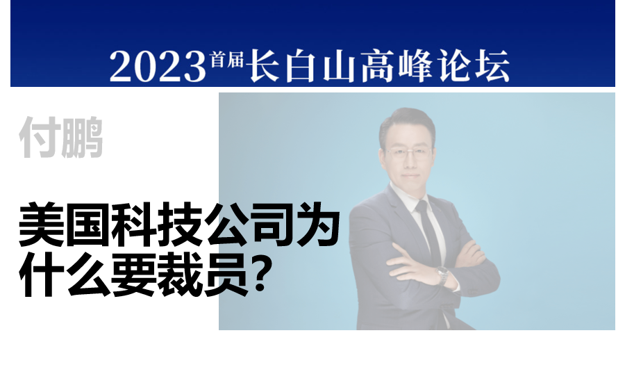 【长白山高峰论坛】【付鹏】:美国科技公司为什么要裁员?哔哩哔哩bilibili