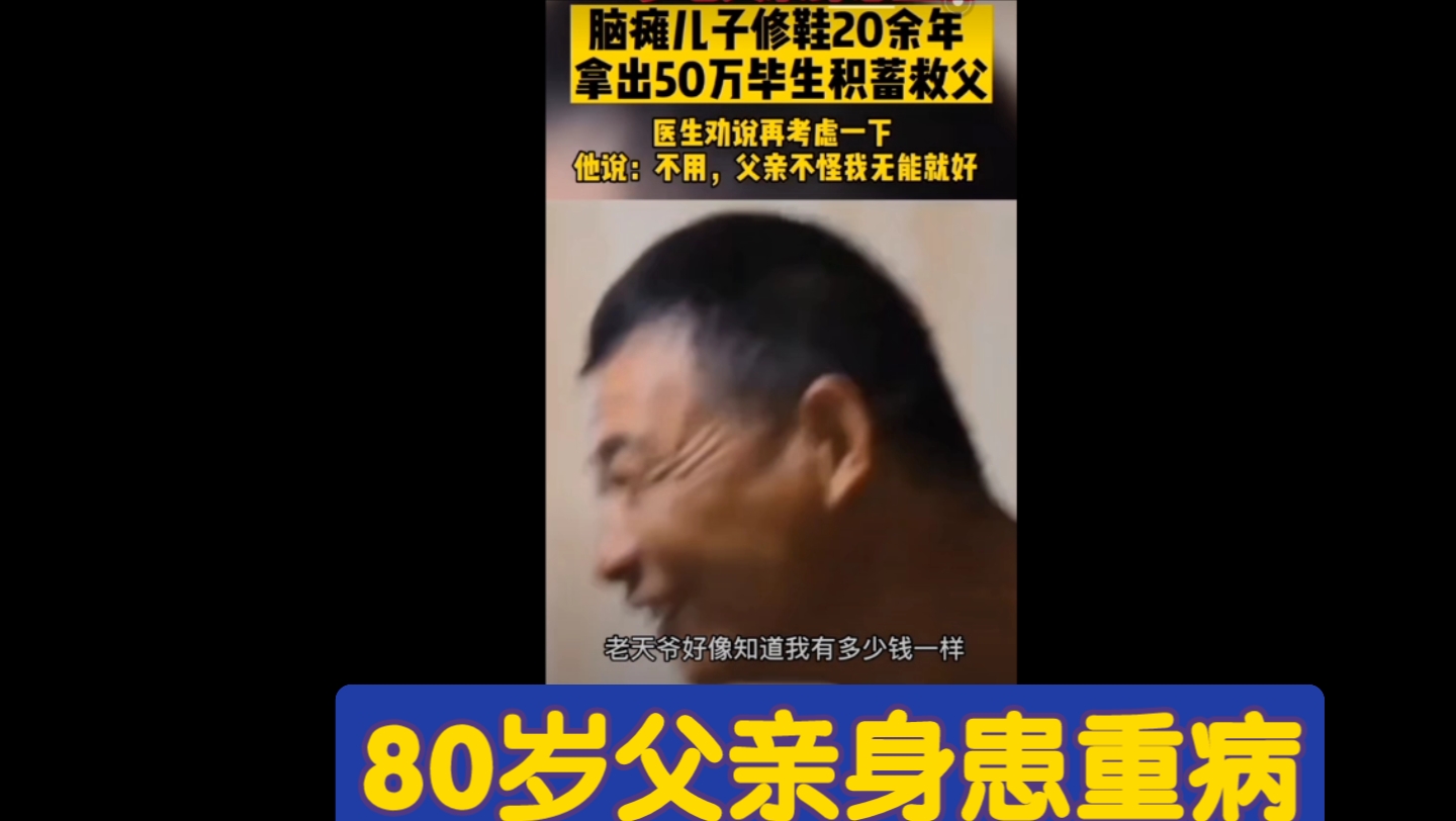 80岁父亲病重,脑瘫儿子拿出修鞋20余年的全部积蓄50万救父.哔哩哔哩bilibili