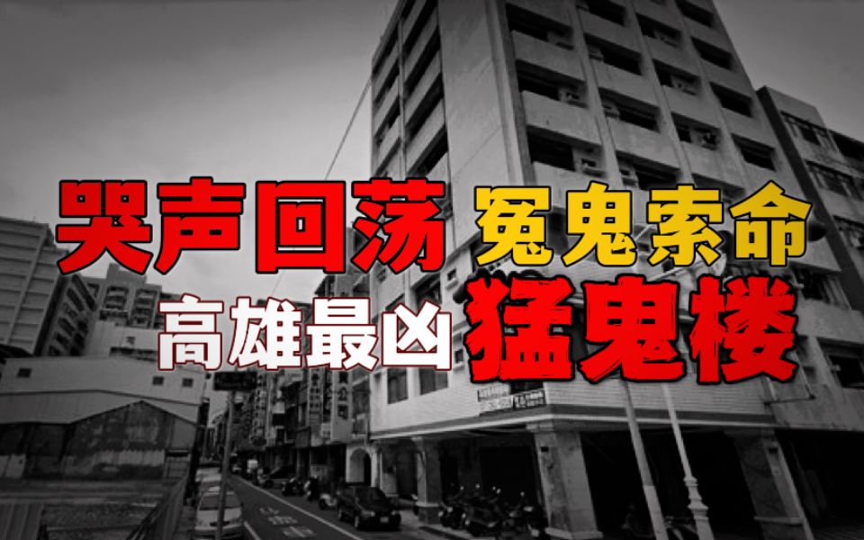 夜半三更哭声回荡,冤鬼索命无法超度,台湾高雄最凶猛鬼楼哔哩哔哩bilibili