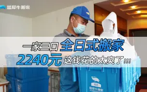 Descargar video: 一家三口换房搬家，第一次使用蓝犀牛全日式搬家服务，共计花费2240元