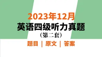 Download Video: 2023年12月英语四级听力真题（第二套）题目，原文与答案