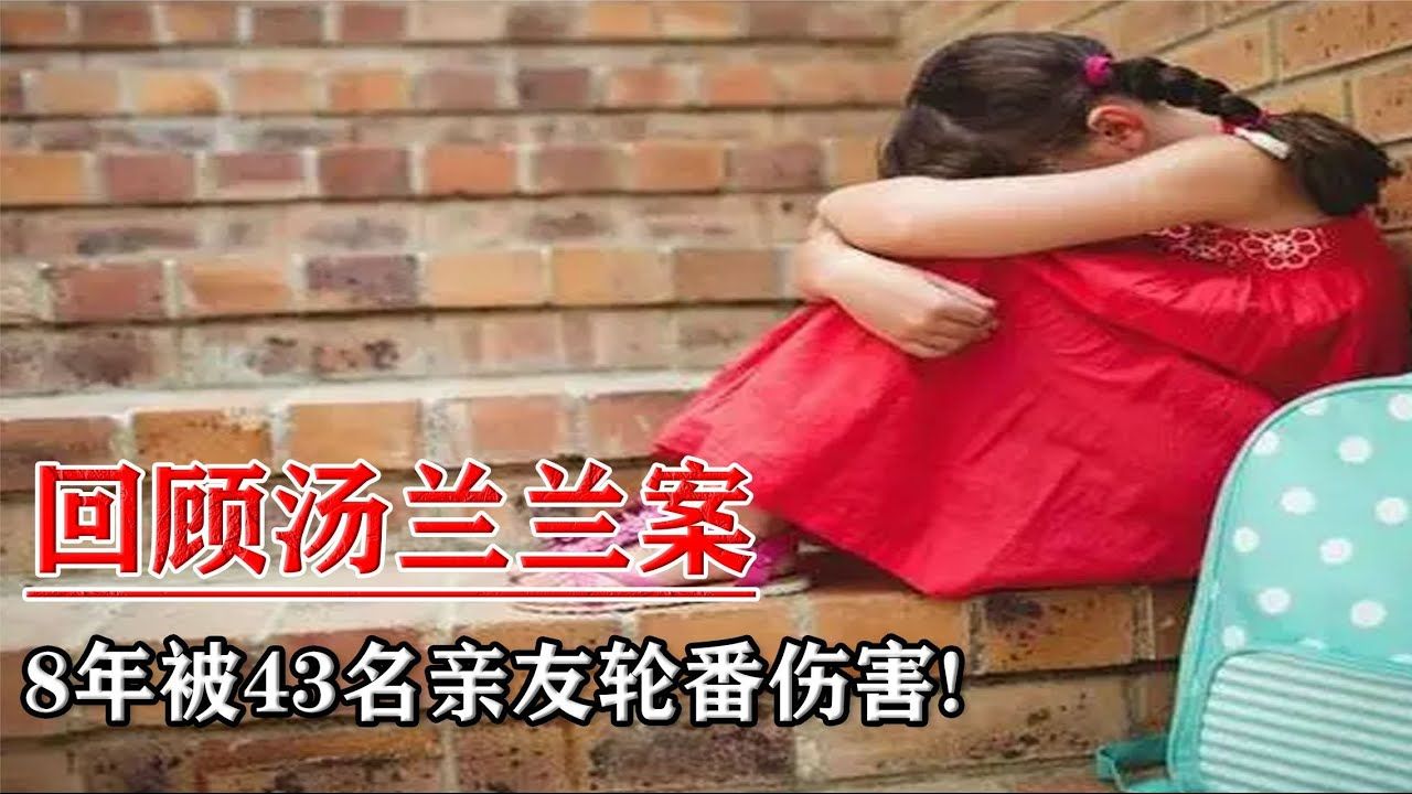 回顾汤兰兰案:女孩8年被43名亲友伤害,亲生母亲却淡定收钱!