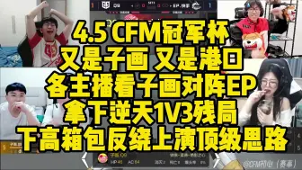 Download Video: CFM赛事名场面丨又是子画 又是港口，各主播看子画对阵EP拿下逆天1V3残局，下高箱包反绕上演顶级思路