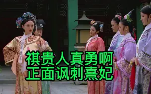 Download Video: 祺贵人太勇了，仗着自己的出生，无时无刻不在贬损其他人，尤其是甄嬛