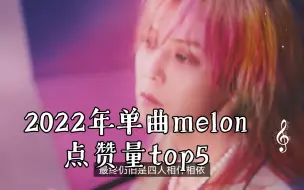 Download Video: 2022年单曲melon点赞量top5