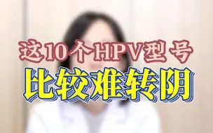 Download Video: 这十个HPV型号比较难转阴