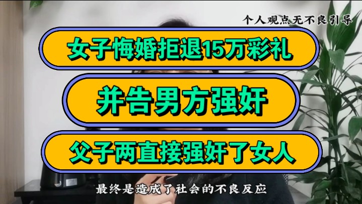 女子悔婚拒退15万彩礼,并告男方强奸,父子两直接强奸了女人!哔哩哔哩bilibili