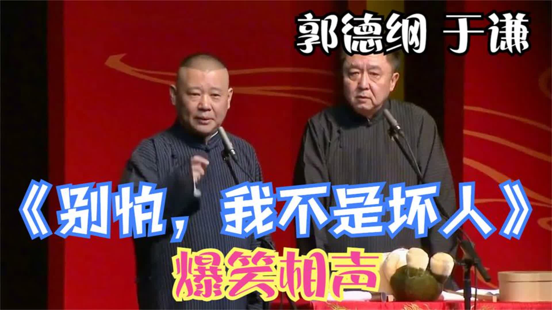 相声:《别怕,我不是坏人》老郭谦哥巅峰经典爆笑相声太搞笑了哔哩哔哩bilibili