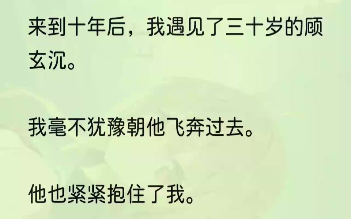 [图]（全文完结版）「顾玄沉，是你吗？」十年后的顾玄沉西装革履，气质深沉。走近了，我才敢叫他的名字。他听见声音，一怔，缓慢地抬起头。朦胧细雾...