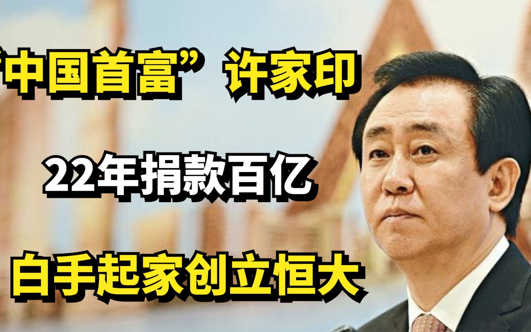 “中国首富”许家印:白手起家创立恒大,22年捐款百亿哔哩哔哩bilibili