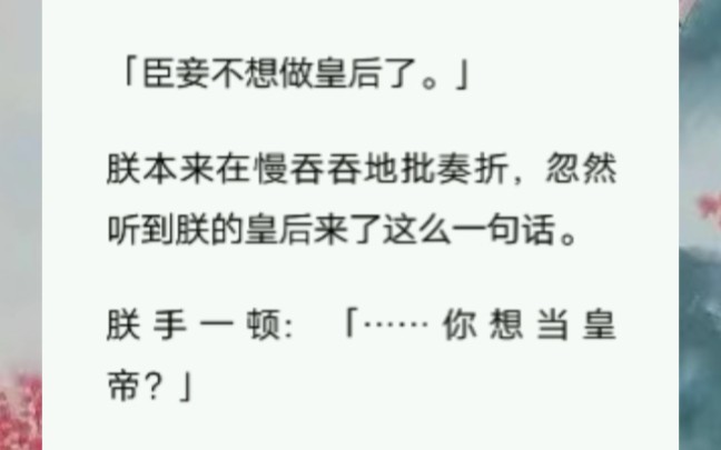 「臣妾不想做皇后了.」朕本来在慢吞吞地批奏折,忽然听到朕的皇后来了这么一句话.朕手一顿:「……你想当皇帝?」皇后:「?」哔哩哔哩bilibili