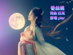 Download Video: 香丝绢原唱歌曲匹耳MV完整视频古风中国风歌曲音乐