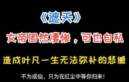 [图]遮天：女帝固然凄惨，可也自私，造成叶凡一生无法弥补的悲憾