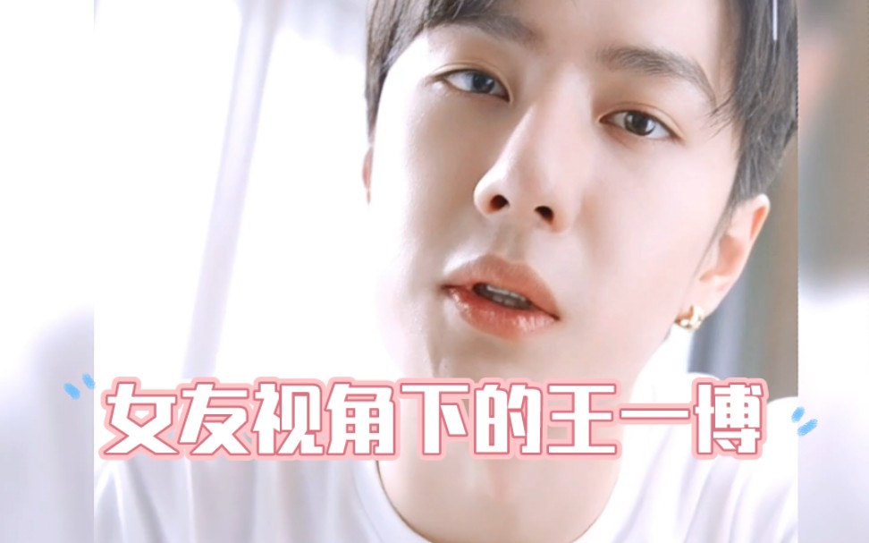 女友视角下的王一博,你能扛得住几个?