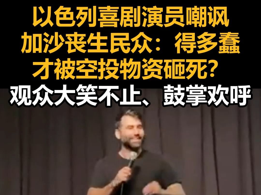 以色列喜剧演员嘲讽加沙丧生民众:得多蠢才被空投物资砸死?观众大笑不止、鼓掌欢呼.哔哩哔哩bilibili