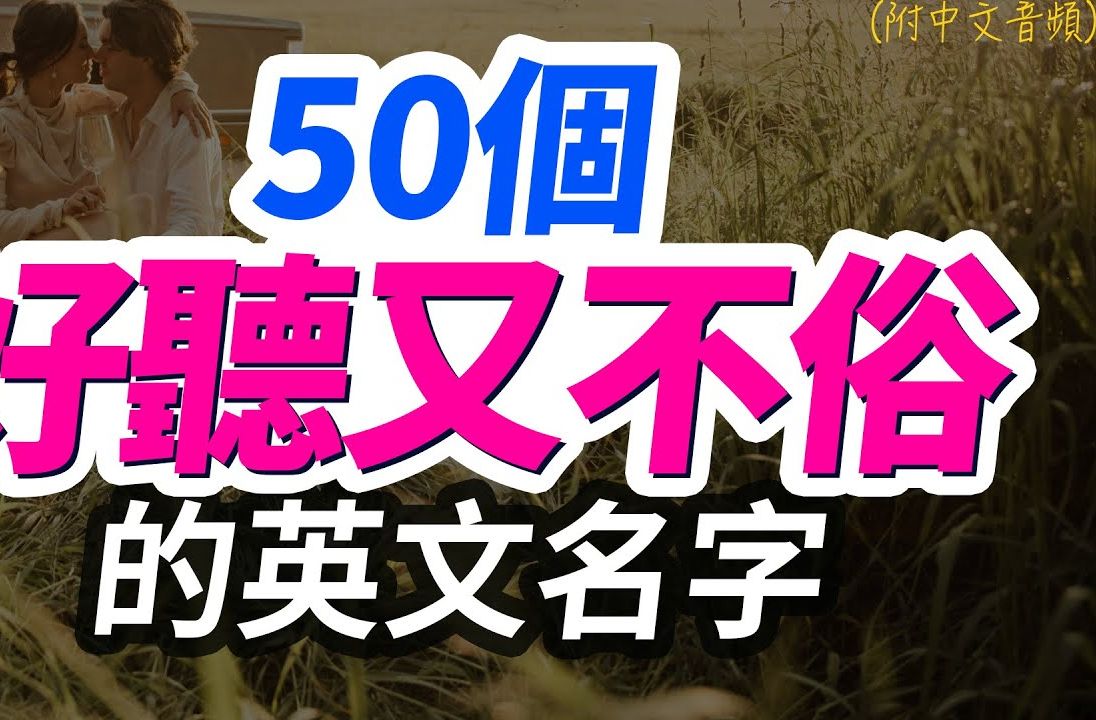 50个好听又不俗的英文名字 | 2024年最受欢迎的英文名 | 跟美国人学英语 |【从零开始学英语】哔哩哔哩bilibili