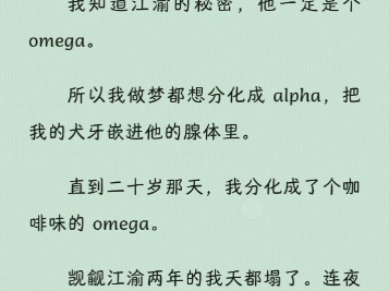 【ABO】被江渝收养后我经常梦见他,梦里他脖颈微伸,眼角泛红.他一定是个 omega.所以我做梦都想分化成 alpha,直到二十岁那天,我分化成了个...