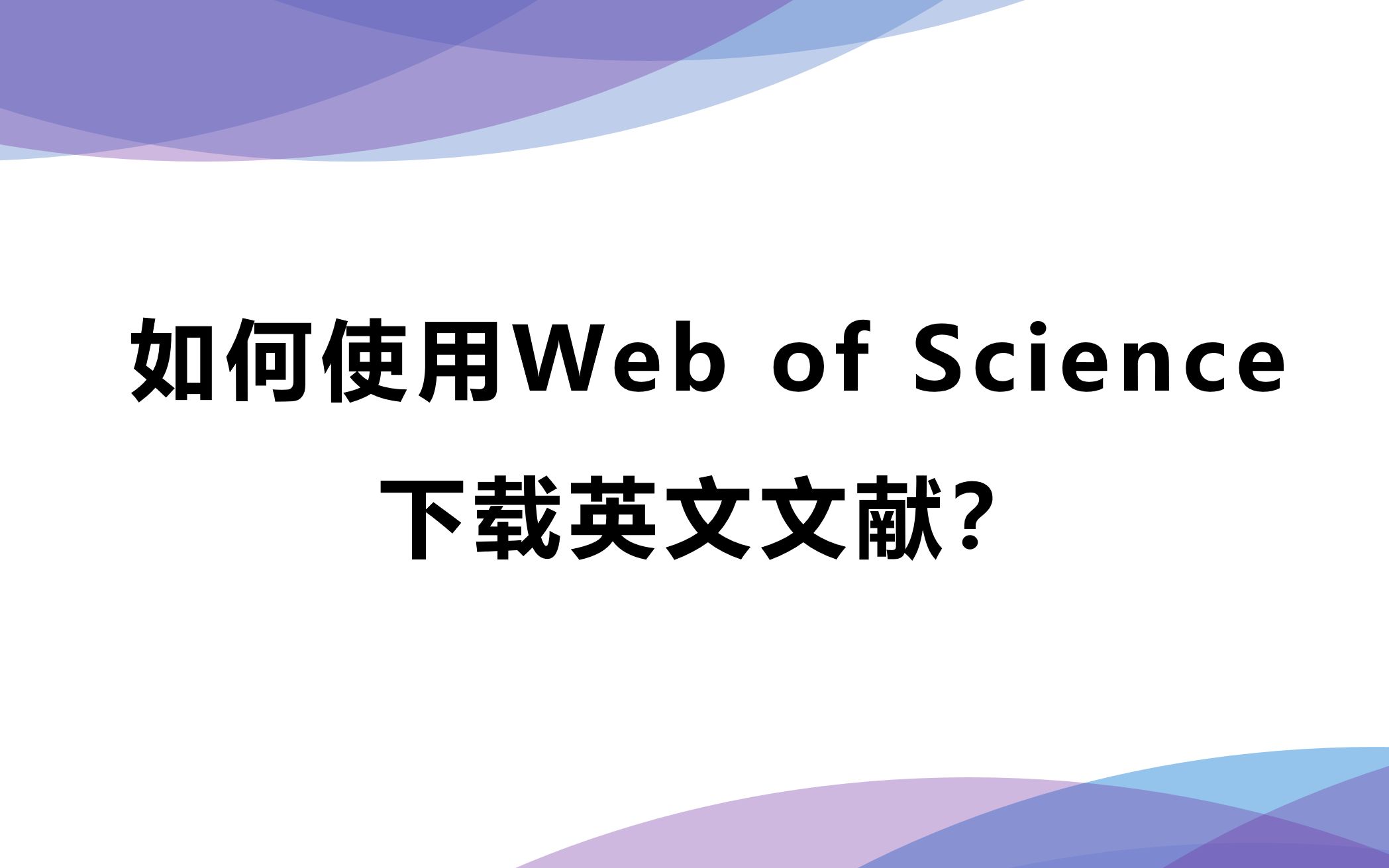 [图]文献下载之：如何使用Web of Science下载英文文献？分分钟学会