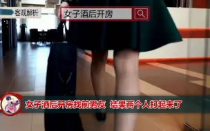 女子酒后开房看来前男友，结果不愉快的事情发生了。