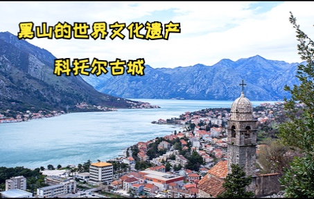 明明的旅行|黑山的世界文化遗产科托尔古城哔哩哔哩bilibili