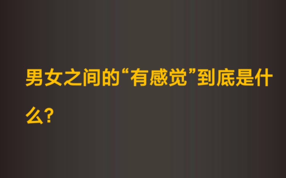 男女之间的“有感觉”到底是什么?哔哩哔哩bilibili