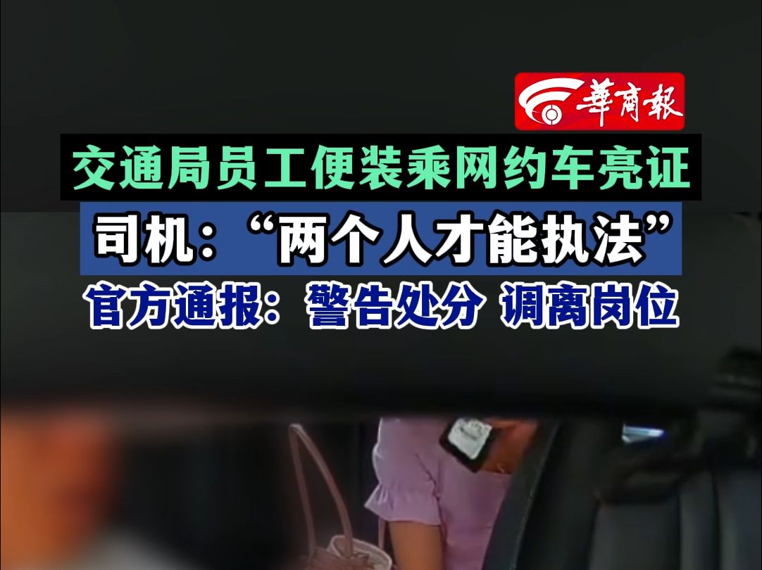 交通局员工便装乘网约车亮证 司机:“两个人才能执法” 官方通报:警告处分 调离岗位哔哩哔哩bilibili