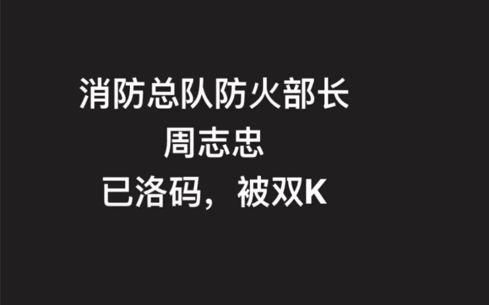 #新消息 周志忠已洛码,被双K ,曾任消防总队防火部长哔哩哔哩bilibili