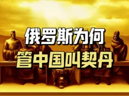 Download Video: 俄罗斯，为何管中国叫“契丹”？