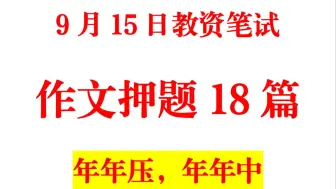 Download Video: 24下教资芦姨作文压题范文18篇已出，年年压仲！2024下半年9月15日教师资格证综合素质作文科目一教资备考作文素材必备压题范文