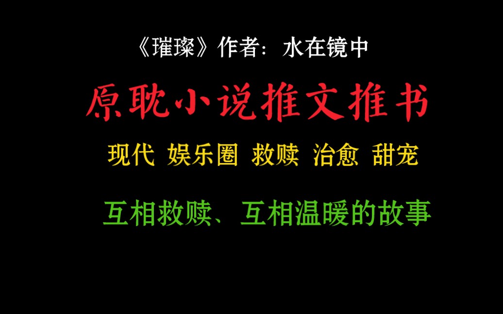 【原耽小说推文推书】《璀璨》作者:水在镜中|现代 娱乐圈 救赎 治愈 甜宠|两个受过伤害的人互相救赎、互相温暖的故事哔哩哔哩bilibili