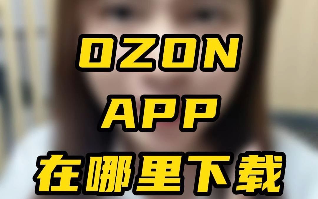 ozonAPP下载,ozonAPP中文版在哪里下载哔哩哔哩bilibili